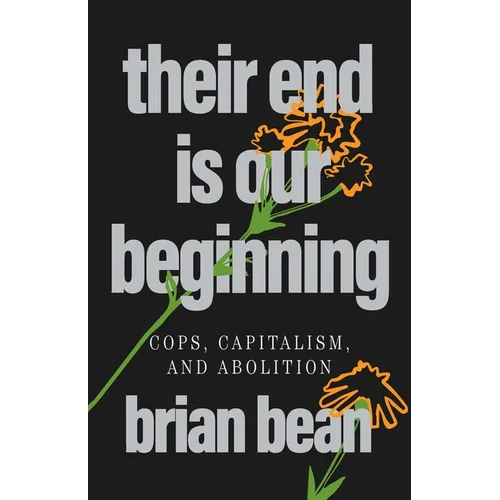 Their End Is Our Beginning: Cops, Capitalism, and Abolition