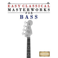 Easy Classical Masterworks for Bass: Music of Bach, Beethoven, Brahms, Handel, Haydn, Mozart, Schubert, Tchaikovsky, Vivaldi and Wagner