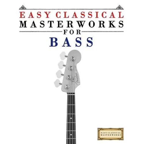 Easy Classical Masterworks for Bass: Music of Bach, Beethoven, Brahms, Handel, Haydn, Mozart, Schubert, Tchaikovsky, Vivaldi and Wagner