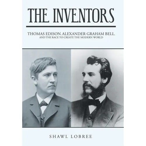 The Inventors: Thomas Edison, Alexander Graham Bell, and the Race to Create the Modern World