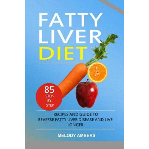 Fatty Liver Diet: 85 Step-by-Step Recipes and Guide To Reverse Fatty Liver Disease And Live Longer