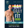 Gay, Gray, & Fit after 50: Holistic Fitness Guide for Gay Men.