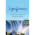 A Life of Significance: Ordinary People Fulfilling The Extraordinary Call of God