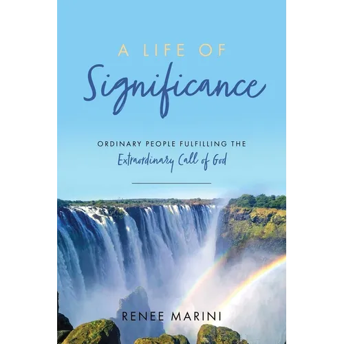 A Life of Significance: Ordinary People Fulfilling The Extraordinary Call of God