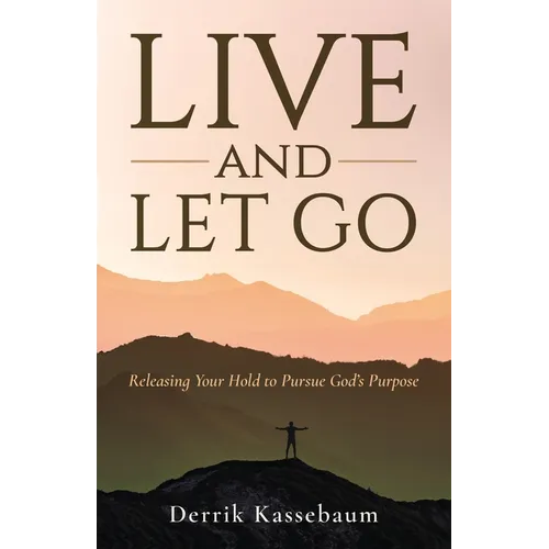 Live and Let Go: Releasing Your Hold to Pursue God's Purpose