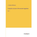 A popular account of the ancient egyptians: Vol. 1