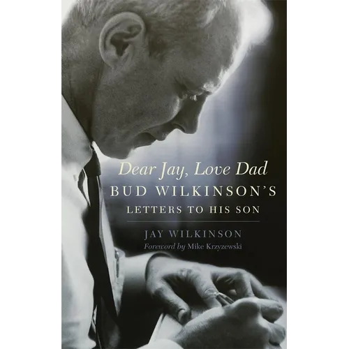 Dear Jay, Love Dad: Bud Wilkinson's Letters to His Son