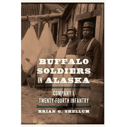 Buffalo Soldiers in Alaska: Company L, Twenty-Fourth Infantry