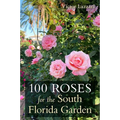 100 Roses for the South Florida Garden