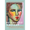 Divergent Writers: Disability, Illness, Neurodivergence, and Ableism in Creative Writing