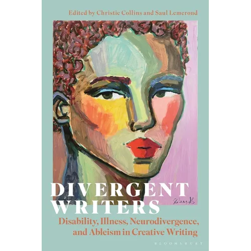 Divergent Writers: Disability, Illness, Neurodivergence, and Ableism in Creative Writing