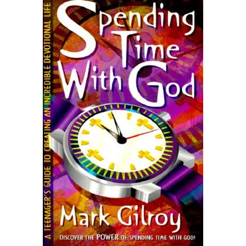 Spending Time with God: A Teenager's Guide to Creating an Incredible Devotional Life