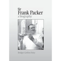 Sir Frank Packer: A Biography