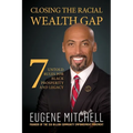 Closing The Racial Wealth Gap: 7 Untold Rules for Black Prosperity and Legacy