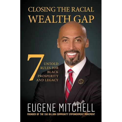 Closing The Racial Wealth Gap: 7 Untold Rules for Black Prosperity and Legacy