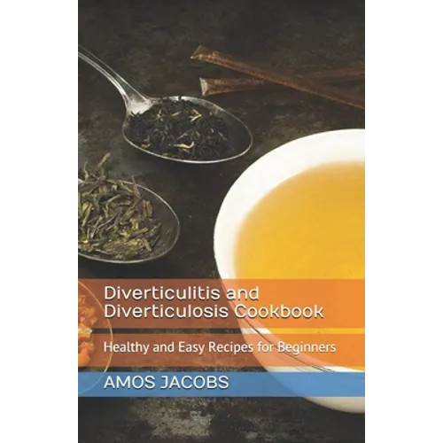 Diverticulitis and Diverticulosis Cookbook: Healthy and Easy Recipes for Beginners