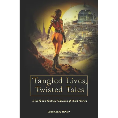 Tangled Lives, Twisted Tales: A Sci Fi and Fantasy Collection of Short Stories for Adults