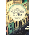 The Economic War Against Cuba: A Historical and Legal Perspective on the U.S. Blockade