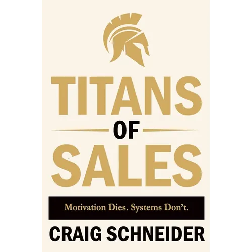 Titans of Sales: Motivation Dies. Systems Don't.