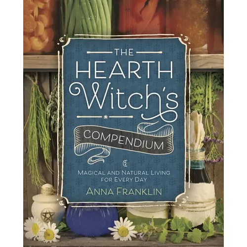 The Hearth Witch's Compendium: Magical and Natural Living for Every Day