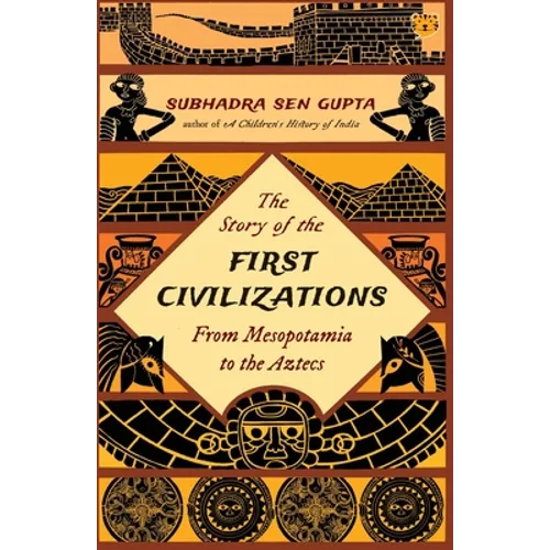The Story of the First Civilizations from Mesopotamia to the Aztecs
