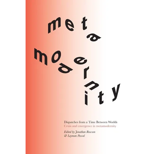 Dispatches from a Time Between Worlds: Crisis and emergence in metamodernity