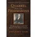 President John Quincy Adams's Quarrel With The Freemasons: John Quincy Adams's Letters And Opinions Of The Masonic Institution