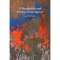 A Metaphysics and Science of Our Agency
