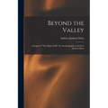Beyond the Valley: A Sequel to "The Magic Staff: " An Autobiography of Andrew Jackson Davis