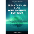 Break Through Fear: Your Spiritual Butt Kick