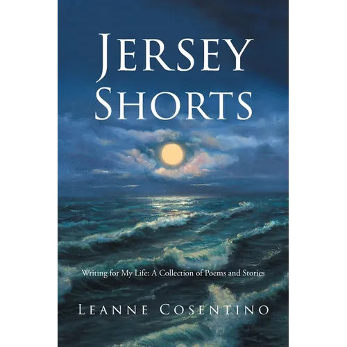 Jersey Shorts: Writing for My Life: A Collection of Poems and Stories