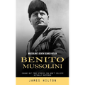 Benito Mussolini: Mussolini's Death Scared Hitler (Insane but True Stories You Won't Believe Actually Happened)