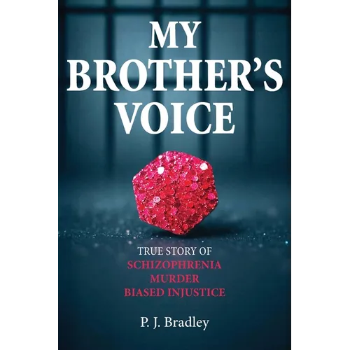 My Brother's Voice: True Story of Schizophrenia, Murder, Biased Injustice