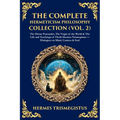 The Complete Hermeticism Philosophy Collection (Vol. 2): The Divine Pymander, The Virgin of the World & The Life and Teachings of Thoth Hermes Trismeg