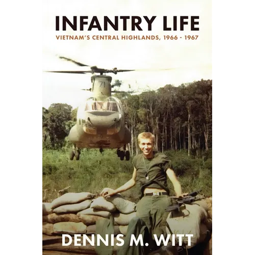 Infantry Life: Vietnam's Central Highlands, 1966 - 1967
