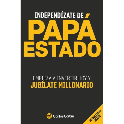 Independízate de Papá Estado: Empieza a invertir HOY y jubílate millonario