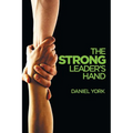 The Strong Leader's Hand: 6 Essential Elements Every Leader Must Master