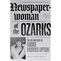 Newspaperwoman of the Ozarks: The Life and Times of Lucile Morris Upton