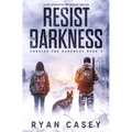Resist the Darkness: A Post Apocalyptic EMP Survival Thriller