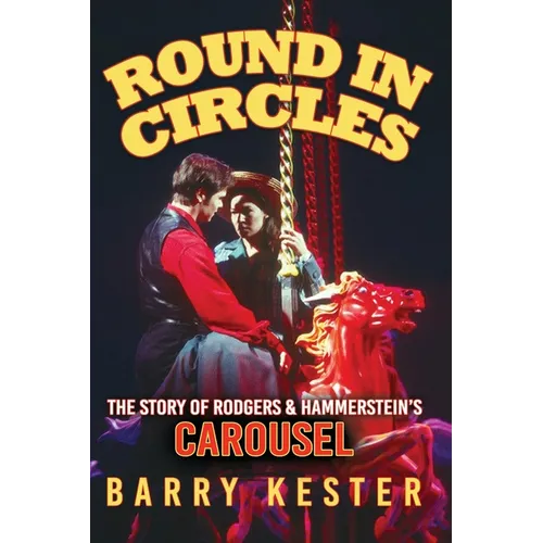 Round in Circles - The Story of Rodgers & Hammerstein's Carousel