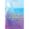 Anna, Grandmother of Jesus: A Message of Wisdom and Love