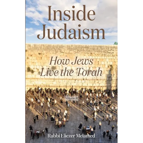 Inside Judaism: How Jews Live the Torah - Volume II