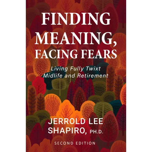 Finding Meaning, Facing Fears: Living Fully Twixt Midlife and Retirement