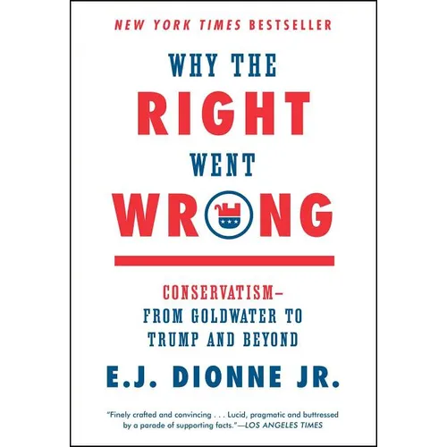 Why the Right Went Wrong: Conservatism--From Goldwater to Trump and Beyond