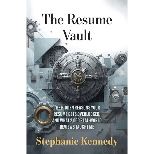 The Resume Vault: A Proven Framework to Build High-Impact Resumes That Win Interviews