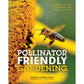 Pollinator Friendly Gardening: Gardening for Bees, Butterflies, and Other Pollinators