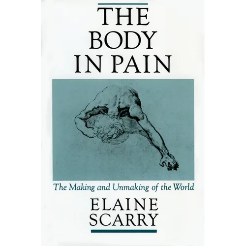 The Body in Pain: The Making and Unmaking of the World