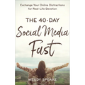 The 40-Day Social Media Fast: Exchange Your Online Distractions for Real-Life Devotion