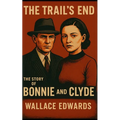 The Trail's End: The Story of Bonnie and Clyde