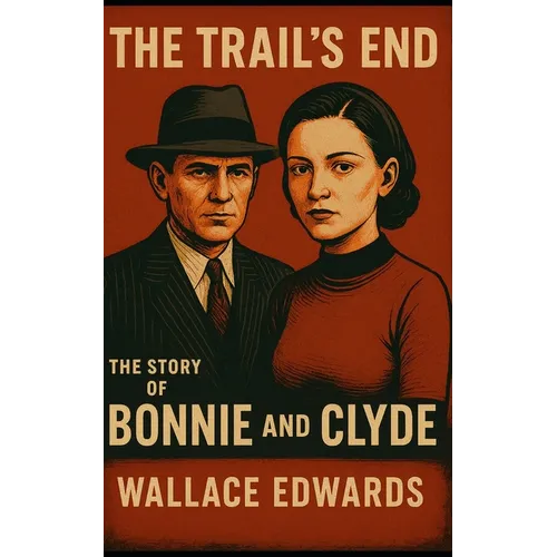 The Trail's End: The Story of Bonnie and Clyde